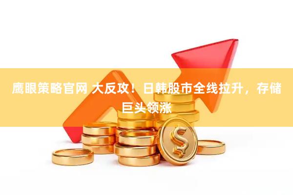 鹰眼策略官网 大反攻！日韩股市全线拉升，存储巨头领涨